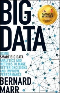 Бернард Марр - Big Data: Using Smart Big Data, Analytics and Metrics to Make Better Decisions and Improve Performance