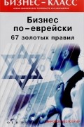 Бизнес по-еврейски. 67 золотых правил