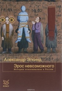 Александр Эткинд - Эрос невозможного. История психоанализа в России