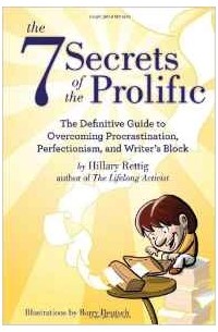 Хиллари Реттиг - The 7 Secrets of the Prolific: The Definitive Guide to Overcoming Procrastination, Perfectionism, and Writer's Block