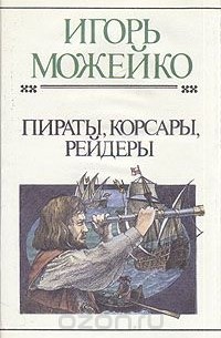 Игорь Можейко - Пираты, корсары, рейдеры
