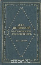  - Ф. М. Достоевский в воспоминаниях современников. В двух томах. Том 2