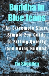 Тай Шеридан - Buddha in Blue Jeans: An Extremely Short Simple Zen Guide to Sitting Quietly