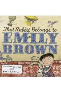 Cressida Cowell - That Rabbit Belongs to Emily Brown