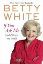 Betty White - If You Ask Me: (And of Course You Won&#039;t)