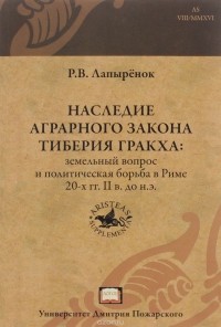 Р. В. Лапырёнок - Наследие аграрного закона Тиберия Гракха. Земельный вопрос и политическая борьба в Риме 20-х гг. II в. до н.э.