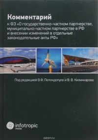  - Комментарий к Федеральному Закону "О государственно-частном партнерстве, муниципально-частном партнерстве в Российской Федерации и внесении изменений в отдельные законодательные акты Российской Федерации"