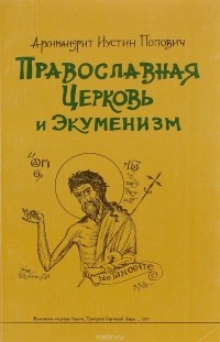Архимандрит Иустин Попович - Православная Церковь и Экуменизм