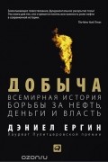 Дэниел Ергин - Добыча. Всемирная история борьбы за нефть, деньги и власть