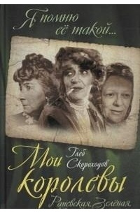 Глеб Скороходов - Мои королевы. Раневская, Зелёная, Пельтцер