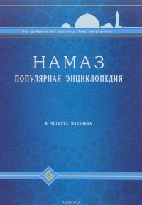 Абд ар-Рахман ибн Мухаммад Авад аль-Джузайри  - Намаз. Популярная энциклопедия. В четырех мазхабах
