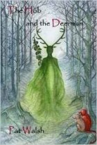 Пэт Уолш - The Hob and the Deerman: Volume 1 (Hob Tales)