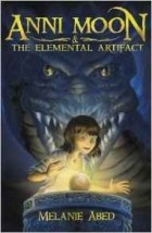 Melanie Abed - Anni Moon and the Elemental Artifact: An Elemental Fantasy Adventure