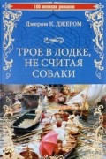 Джером К. Джером - Трое в лодке, не считая собаки. Трое на четырех колесах (сборник)