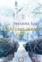 Эвелина Баш - Хрустальный сад
