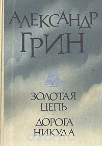 Александр Грин - Золотая цепь. Дорога никуда (сборник)