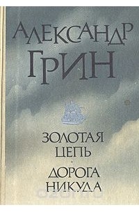 Александр Грин - Золотая цепь. Дорога никуда (сборник)