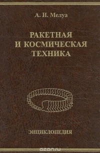 Аркадий Мелуа - Ракетная и космическая техника. Энциклопедия