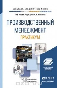 И. Н. Иванов - Производственный менеджмент. Практикум. Учебное пособие для академического бакалавриата