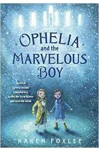 Карен Фоксли - Ophelia and the Marvelous Boy