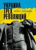 Аглая Топорова - Украина трех революций