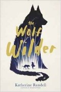 Katherine Rundell - The Wolf Wilder