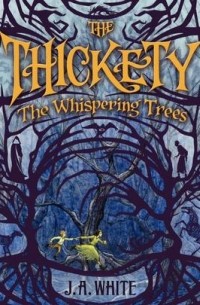 J.A. White - The Thickety. The Whispering Trees