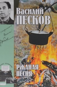 Василий Песков - Василий Песков. Полное собрание сочинений. Том 3. Ржаная песня