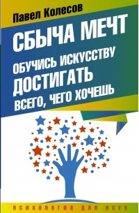 Колесов Павел - Сбыча мечт: обучись искусству достигать всего, чего хочешь