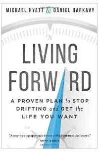  - Living Forward: A Proven Plan to Stop Drifting and Get the Life You Want