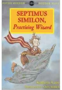Kathryn Cave - Septimus Similon, Practising Wizard (Hodder silver series)