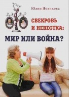 Юлия Новикова - Свекровь и невестка: мир или война?
