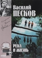 Василий Песков - Полное собрание сочинений. Том 10. Река и жизнь