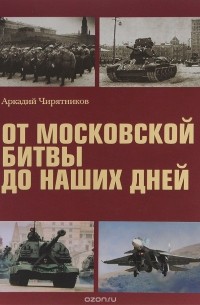 Аркадий Чирятников - От Московской битвы до наших дней