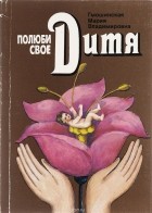 Мария Гмошинская - Полюби свое дитя