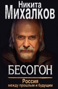 Никита Михалков - Бесогон. Россия между прошлым и будущим