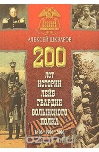 Алексей Шкваров - 200 лет истории лейб-гвардии Волынского полка. 1806-1906-2006