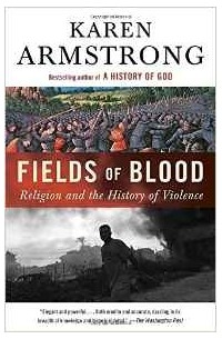 Karen Armstrong - Fields of Blood: Religion and the History of Violence