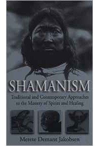 Merete Demant Jakobsen - SHAMANISM: Traditional and Contemporary Approaches to the Mastery of Spirits and Healing