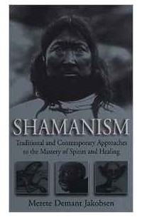 Merete Demant Jakobsen - SHAMANISM: Traditional and Contemporary Approaches to the Mastery of Spirits and Healing