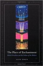 Alex Owen - The Place of Enchantment: British Occultism and the Culture of the Modern