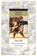 Мэри Рено - Тесей: Царь должен умереть. Бык из моря