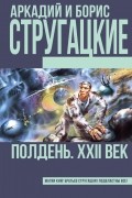 Аркадий Стругацкий, Борис Стругацкий - Полдень, XXII век (сборник)