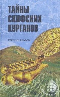 Евгений Яровой - Тайны скифских курганов