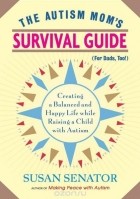 Сьюзен Сенатор - The Autism Mom&#039;s Survival Guide (for Dads, too!)