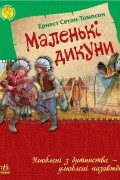 Ернест Сетон-Томпсон - Маленькі дикуни