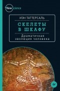 Иэн Таттерсаль - Скелеты в шкафу. Драматичная эволюция человека