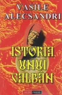 Vasile Alecsandri - Istoria unui galbîn