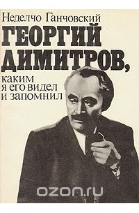 Неделчо Ганчовский - Георгий Димитров, каким я его запомнил. В двух книгах. Книга 2