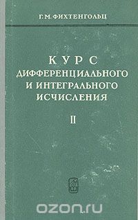 Г.М. Фихтенгольц - Курс дифференциального и интегрального исчисления (в трёх томах). Том 2
